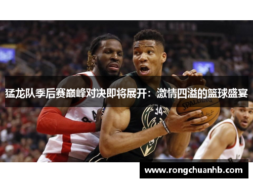 猛龙队季后赛巅峰对决即将展开：激情四溢的篮球盛宴